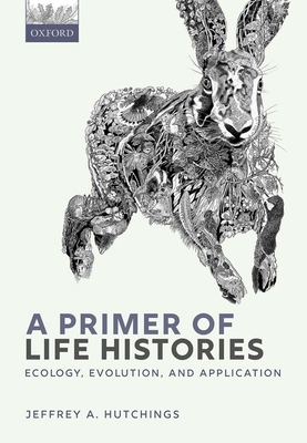 A Primer of Life Histories: Ecology, Evolution, and Application By Jeffrey A. Hutchings Cover Image