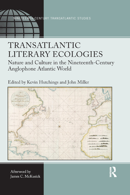 Transatlantic Literary Ecologies: Nature and Culture in the Nineteenth-Century Anglophone Atlantic World By Kevin Hutchings (Editor), John Miller (Editor) Cover Image