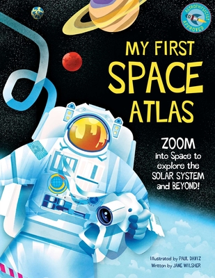 My First Space Atlas: Zoom into Space to explore the Solar System and beyond (Space Books for Kids, Space Reference Book) (My First Atlas ) By Jane Wilsher, Paul Daviz (Illustrator) Cover Image
