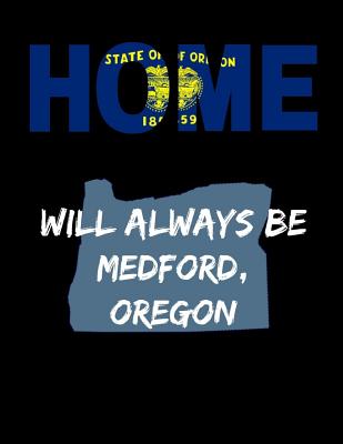 Home Will Always Be Medford, Oregon: OR State Note Book By Localborn Localpride Cover Image