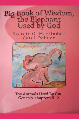 Wisdom, The Elephant Used By God: Animals used by God By Everett Martindale, Carol Dabney (Illustrator), Carol Dabney Cover Image