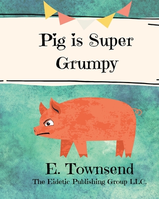 Pig is Super Grumpy By E. Townsend Cover Image