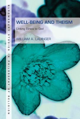 Well-Being and Theism: Linking Ethics to God (Bloomsbury Studies in Philosophy of Religion)