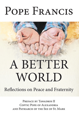 A Better World: Reflections on Peace and Fraternity By Pope Francis Cover Image