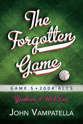The  Forgotten Game: Game 5 2004 ALCS Yankees at Red Sox