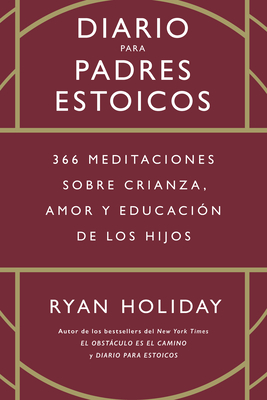 Diario Para Padres Estoicos (the Daily Dad Spanish Edition): 365 Meditaciones Sobre Crianza, Amor Y Educación de Los Hijos Cover Image