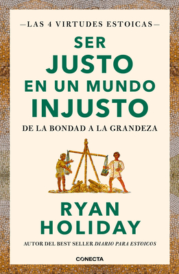 Ser justo en un mundo injusto / Right Thing, Right Now: Good Values. Good Character. Good Deeds. (LAS CUATRO VIRTUDES ESTOICAS #3) By Ryan Holiday Cover Image