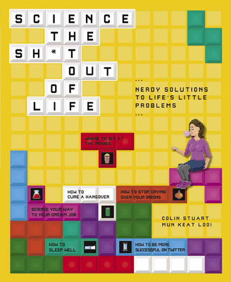 Science the Sh*t Out of Life: Nerdy Solutions to Life's Little Problems By Mun Keat Looi, Colin Stuart Cover Image
