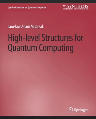 High Level Structures for Quantum Computing (Synthesis Lectures on Quantum Computing) Cover Image