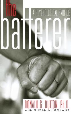 The Batterer: A Psychological Profile By Donald G. Dutton, Susan K. Golant Cover Image