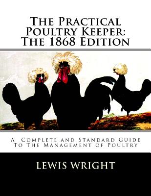 The Practical Poultry Keeper: The 1868 Edition: A Complete and Standard Guide To The Management of Poultry Cover Image