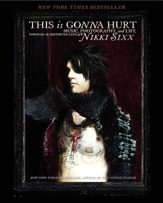 This Is Gonna Hurt: Music, Photography and Life Through the Distorted Lens of Nikki Sixx By Nikki Sixx Cover Image