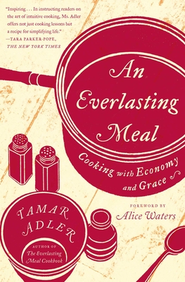 An Everlasting Meal: Cooking with Economy and Grace By Tamar Adler, Alice Waters (Foreword by) Cover Image
