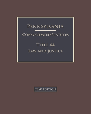 Pennsylvania Consolidated Statutes Title 44 Law and Justice 2020 Edition Cover Image