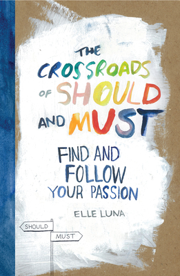 The Crossroads of Should and Must: Find and Follow Your Passion By Elle Luna Cover Image
