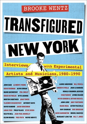 Transfigured New York: Interviews with Experimental Artists and Musicians, 1980-1990 By Brooke Wentz Cover Image