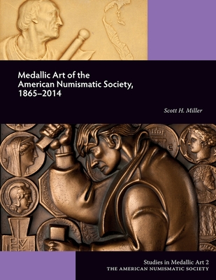 Medallic Art of the American Numismatic Society, 1865-2014 (Studies in Medallic Art #2) By Scott Miller Cover Image