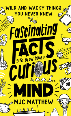 Fascinating Facts to Blow Your Curious Mind: Wild and Wacky Things You Never Knew Cover Image