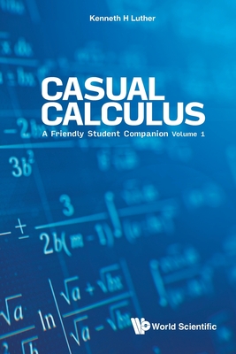 Casual Calculus: A Friendly Student Companion - Volume 1 By Kenneth Luther Cover Image
