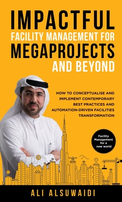 Impactful Facility Management For Megaprojects and Beyond: How to Conceptualise and Implement Contemporary Best Practices and Automation-Driven Facili