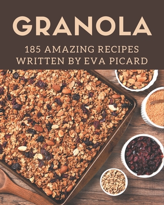 185 Amazing Granola Recipes: The Best Granola Cookbook on Earth Cover Image