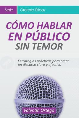 Cómo Hablar en Público Sin Temor: Estrategias prácticas para crear un discurso claro y efectivo By Valentín Ortega Cover Image