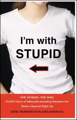 I'm with Stupid: One Man. One Woman. 10,000 Years of Misunderstanding Between the Sexes Cleared Right Up By Gene Weingarten, Gina Barreca Cover Image