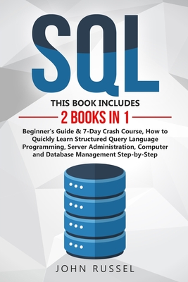 SQL: 2 Books in 1: Beginner's Guide & 7-Day Crash Course, How to Quickly Learn Structured Query Language Programming, Serve By John Russel Cover Image