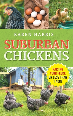 Suburban Chickens: Raising Your Flock on Less Than One Acre Cover Image