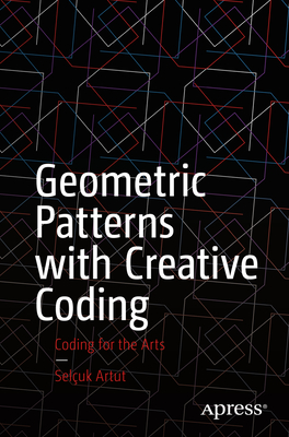 Geometric Patterns with Creative Coding: Coding for the Arts By Selçuk Artut Cover Image