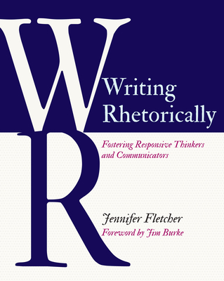 Writing Rhetorically: Fostering Responsive Thinkers and Communicators Cover Image