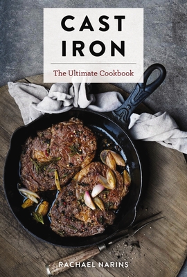Cast Iron: The Ultimate Cookbook With More Than 300 International Cast Iron Skillet Recipes  By Rachael Narins Cover Image