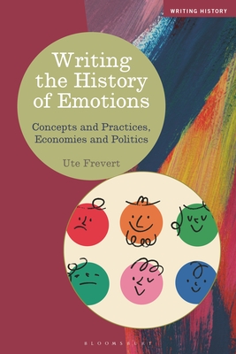 Writing the History of Emotions: Concepts and Practices, Economies and Politics (Writing History)