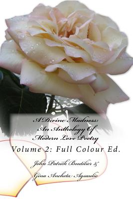 A Divine Madness: An Anthology Of Modern Love Poetry: Volume 2: Full Colour Ed.