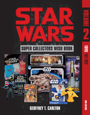 Star Wars Super Collector's Wish Book, Vol. 2: Toys, 1977-2022 By Geoffrey T. Carlton Cover Image