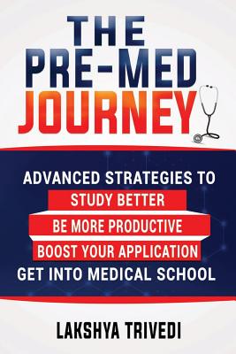 The Pre-Med Journey: Advanced Strategies To Get Into Medical School By Lakshya Trivedi Cover Image