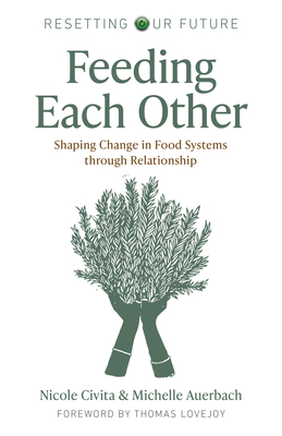 Feeding Each Other: Shaping Change in Food Systems Through Relationship By Michelle Auerbach, Nicole Civita Cover Image