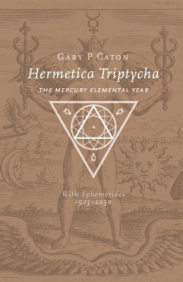 Hermetica Triptycha: The Mercury Elemental Year, with Ephemerides 1925-2050 By Gary P. Caton Cover Image
