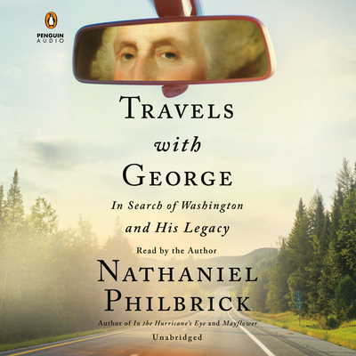 Travels with George: In Search of Washington and His Legacy By Nathaniel Philbrick, Nathaniel Philbrick (Read by) Cover Image
