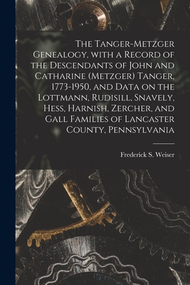 The Tanger-Metzger Genealogy, With a Record of the Descendants of John and Catharine (Metzger) Tanger, 1773-1950, and Data on the Lottmann, Rudisill, Cover Image