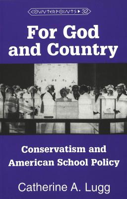 For God and Country: Conservatism and American School Policy (Counterpoints #32) By Shirley R. Steinberg (Editor), Joe L. Kincheloe (Editor), Catherine Lugg Cover Image