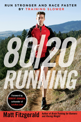 80/20 Running: Run Stronger and Race Faster By Training Slower By Matt Fitzgerald, Robert Johnson (Foreword by) Cover Image