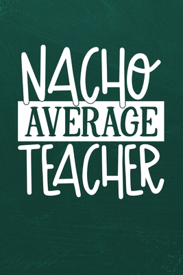 Nacho Average Teacher: Simple teachers gift for under 10 dollars Cover Image