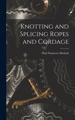 Knotting and Splicing Ropes and Cordage By Paul Nooncree Hasluck Cover Image