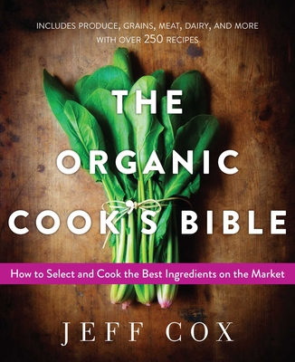 The Organic Cook's Bible: How to Select and Cook the Best Ingredients on the Market By Jeff Cox Cover Image