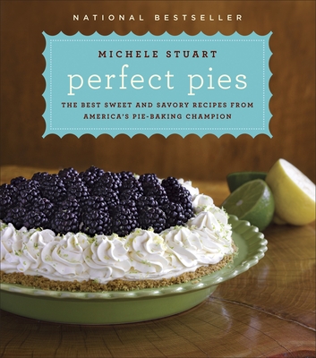 Perfect Pies: The Best Sweet and Savory Recipes from America's Pie-Baking Champion: A Cookbook Cover Image