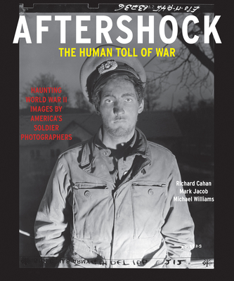 Aftershock: The Human Toll of War: Haunting World War II Images by America's Soldier Photographers Cover Image