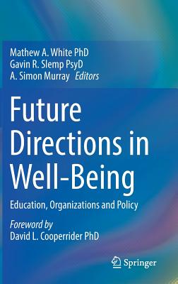 Future Directions in Well-Being: Education, Organizations and Policy By Mathew A. White (Editor), Gavin R. Slemp (Editor), A. Simon Murray (Editor) Cover Image