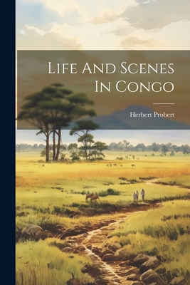 Life And Scenes In Congo By Probert Herbert Cover Image
