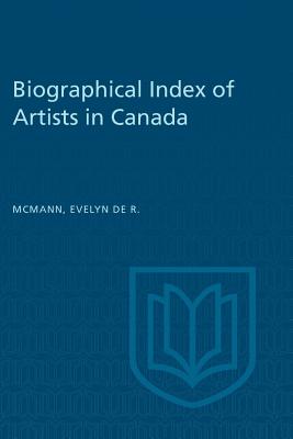Biographical Index of Artists in Canada By Evelyn de R. McMann Cover Image